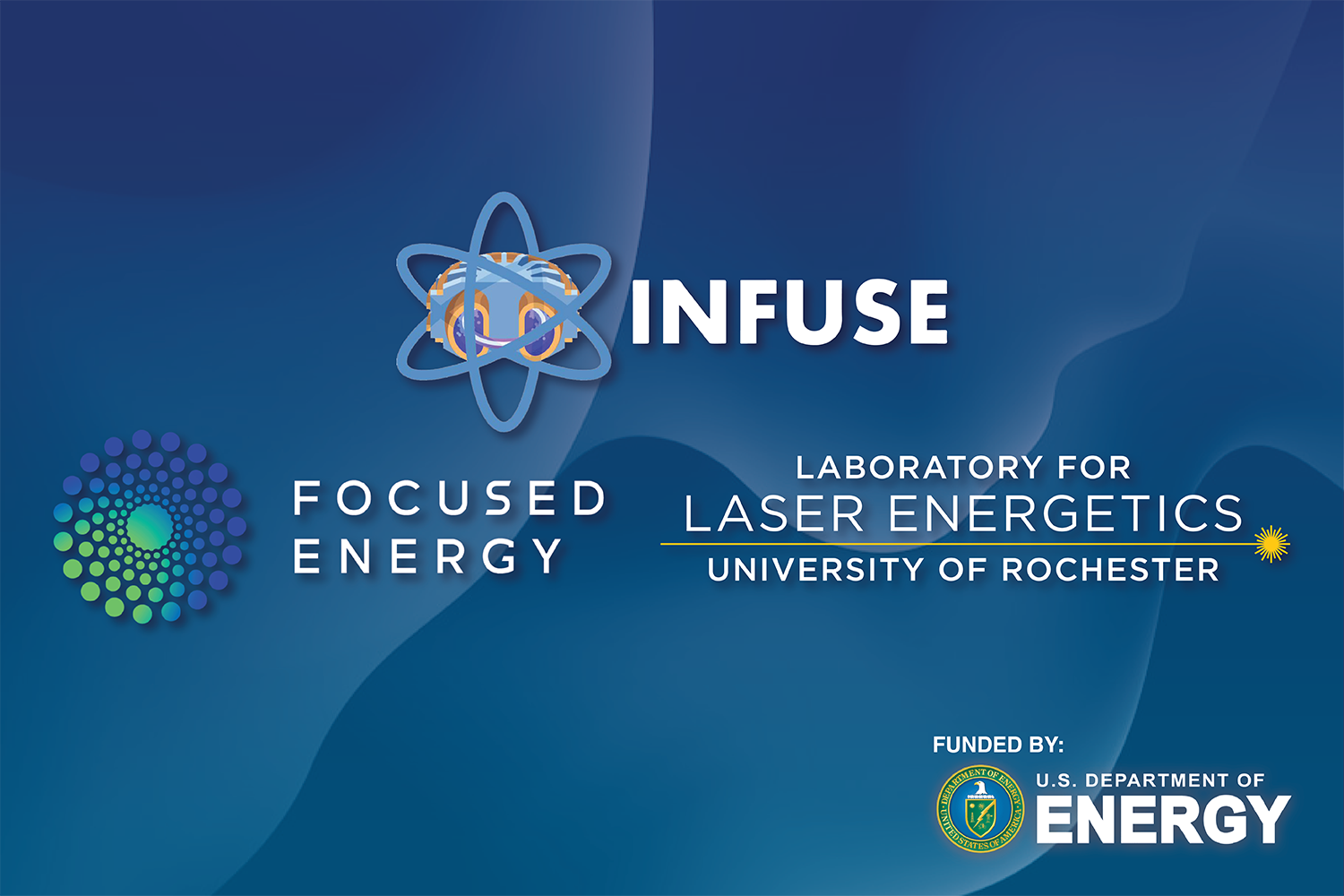 Four logos shown on a blue wave textured background. In a pyramid layout, the INFUSE logo on top with Focused Energy and LLE logos under it. Lower right corner has U.S. Department of Energy logo.
